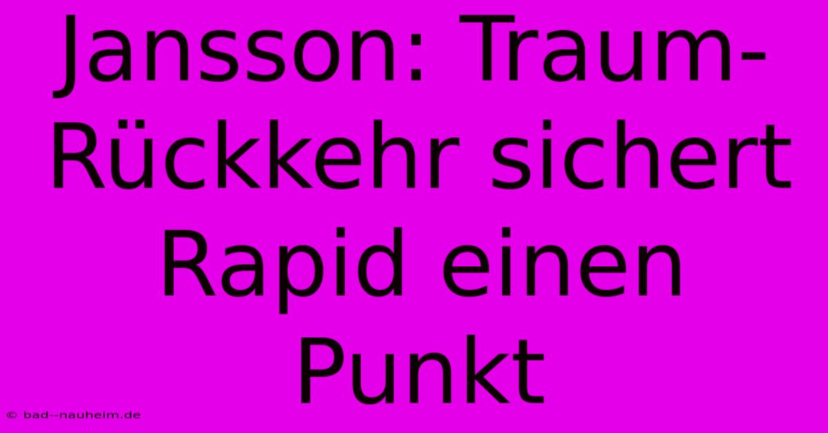 Jansson: Traum-Rückkehr Sichert Rapid Einen Punkt