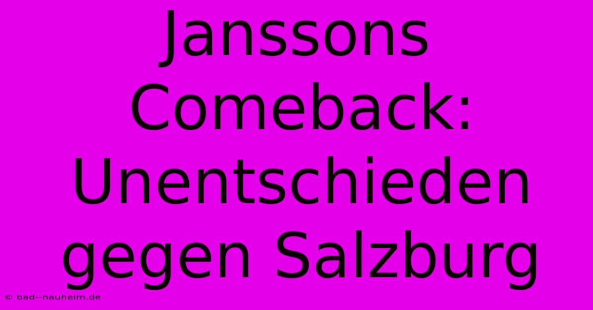 Janssons Comeback: Unentschieden Gegen Salzburg