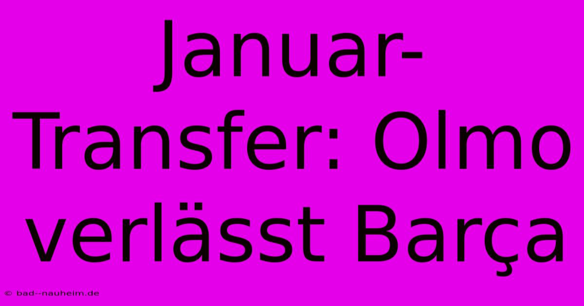 Januar-Transfer: Olmo Verlässt Barça