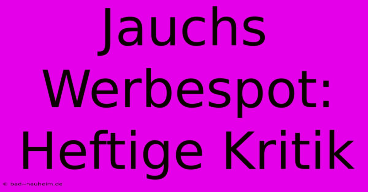 Jauchs Werbespot: Heftige Kritik