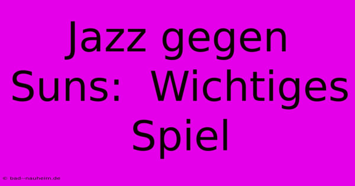 Jazz Gegen Suns:  Wichtiges Spiel