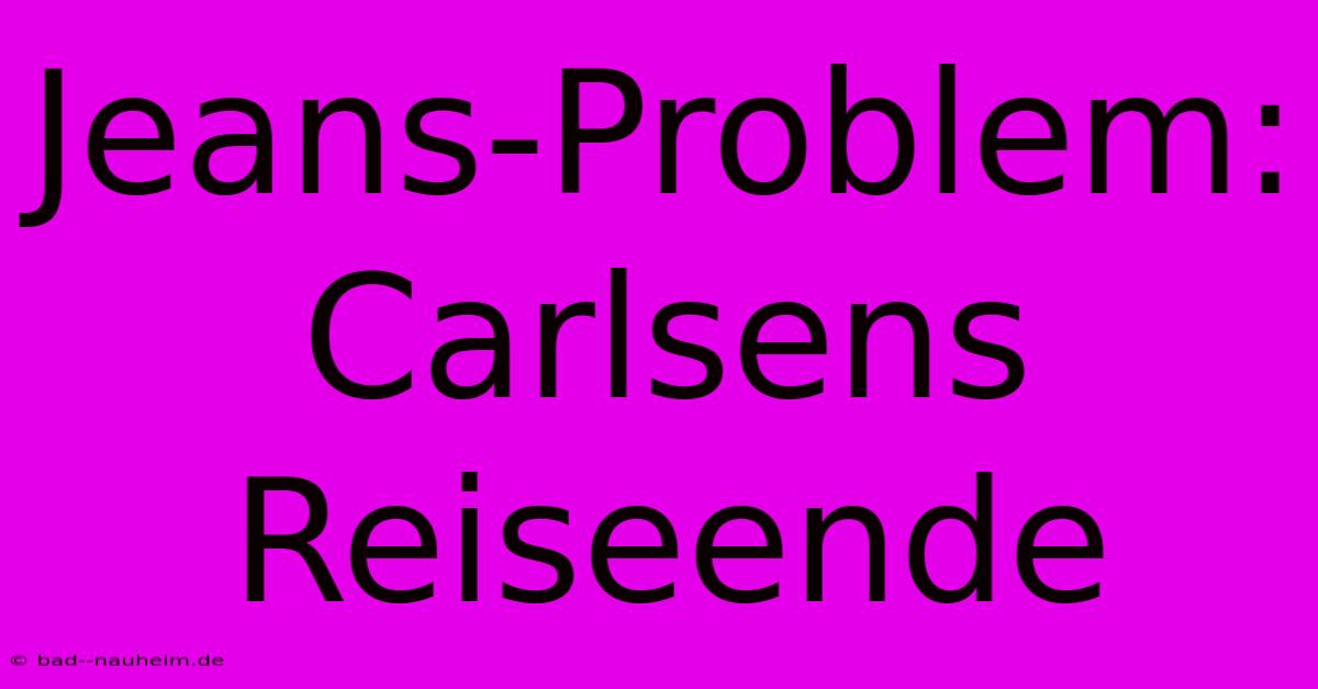 Jeans-Problem: Carlsens Reiseende