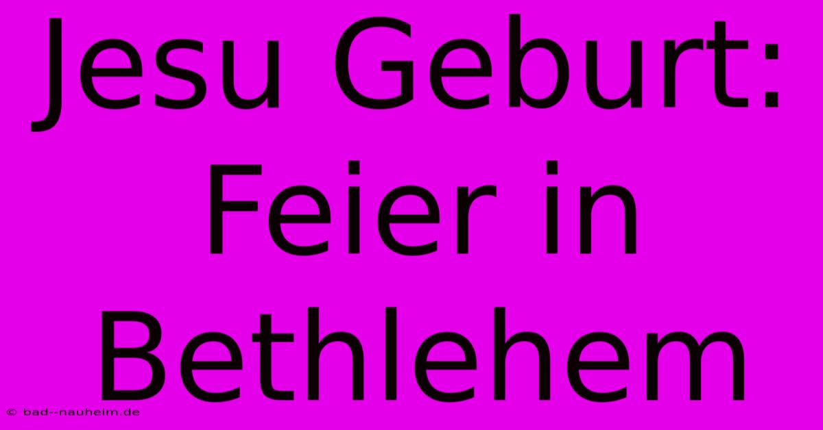 Jesu Geburt: Feier In Bethlehem