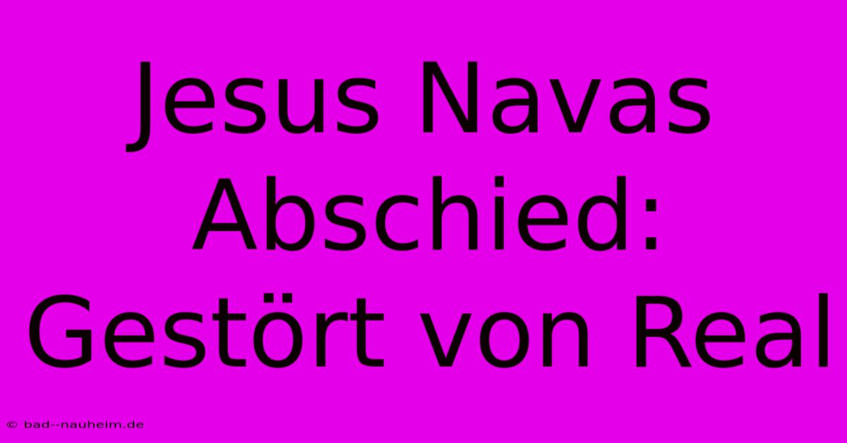 Jesus Navas Abschied: Gestört Von Real