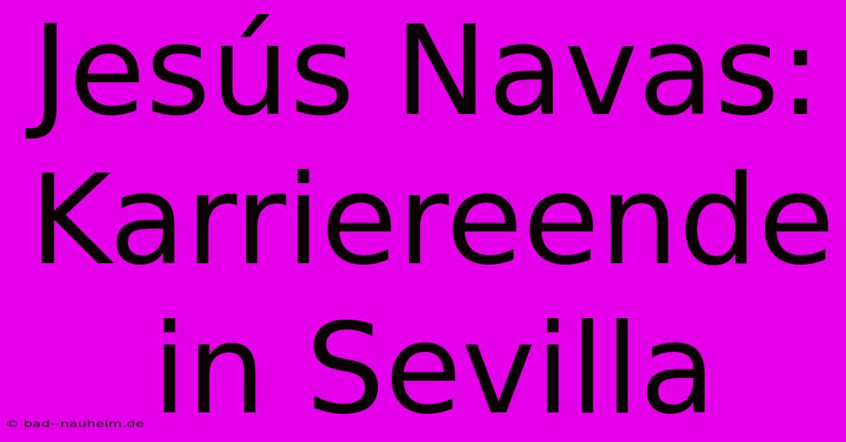 Jesús Navas: Karriereende In Sevilla