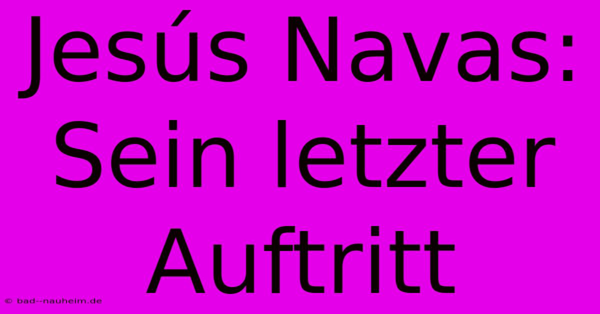 Jesús Navas: Sein Letzter Auftritt