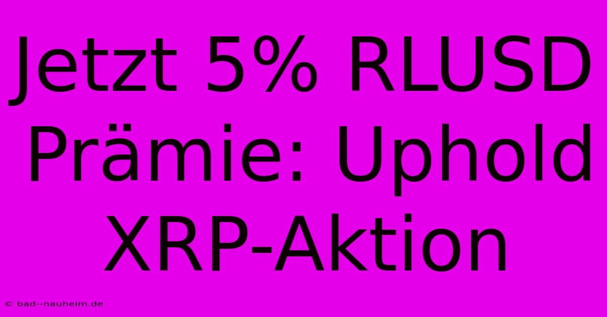 Jetzt 5% RLUSD Prämie: Uphold XRP-Aktion