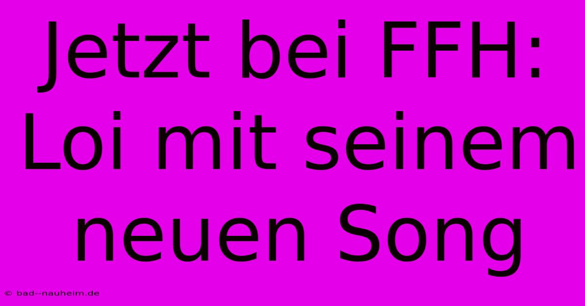 Jetzt Bei FFH: Loi Mit Seinem Neuen Song