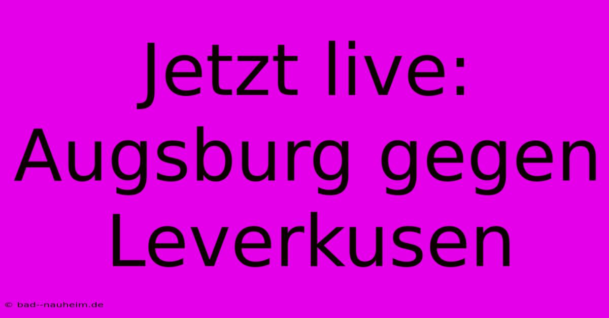 Jetzt Live: Augsburg Gegen Leverkusen