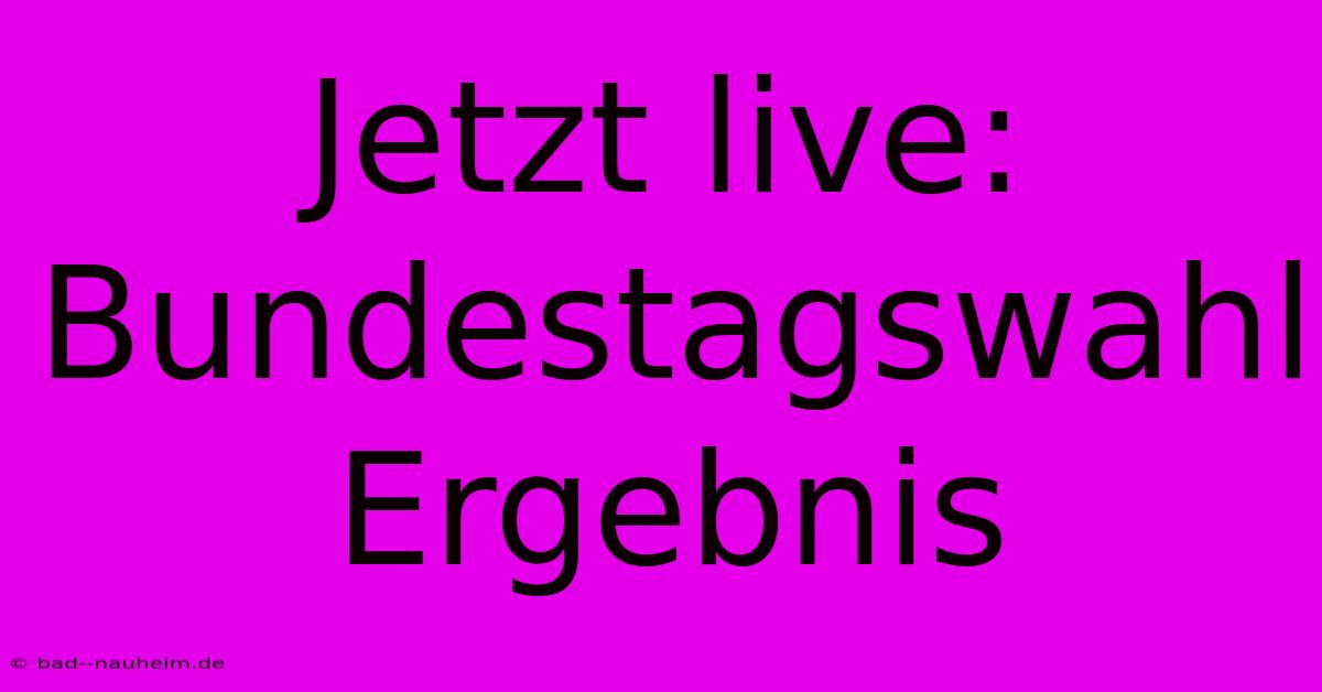 Jetzt Live: Bundestagswahl Ergebnis