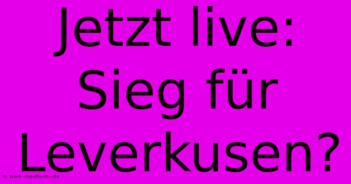 Jetzt Live: Sieg Für Leverkusen?