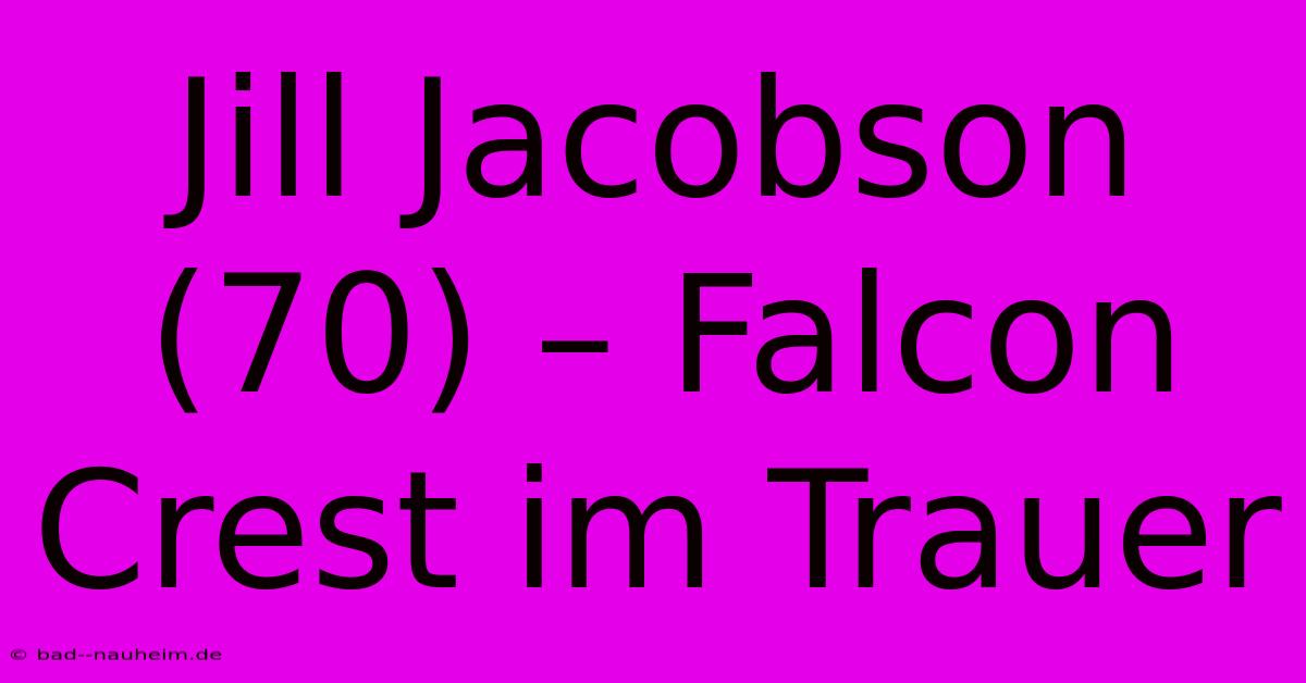 Jill Jacobson (70) – Falcon Crest Im Trauer