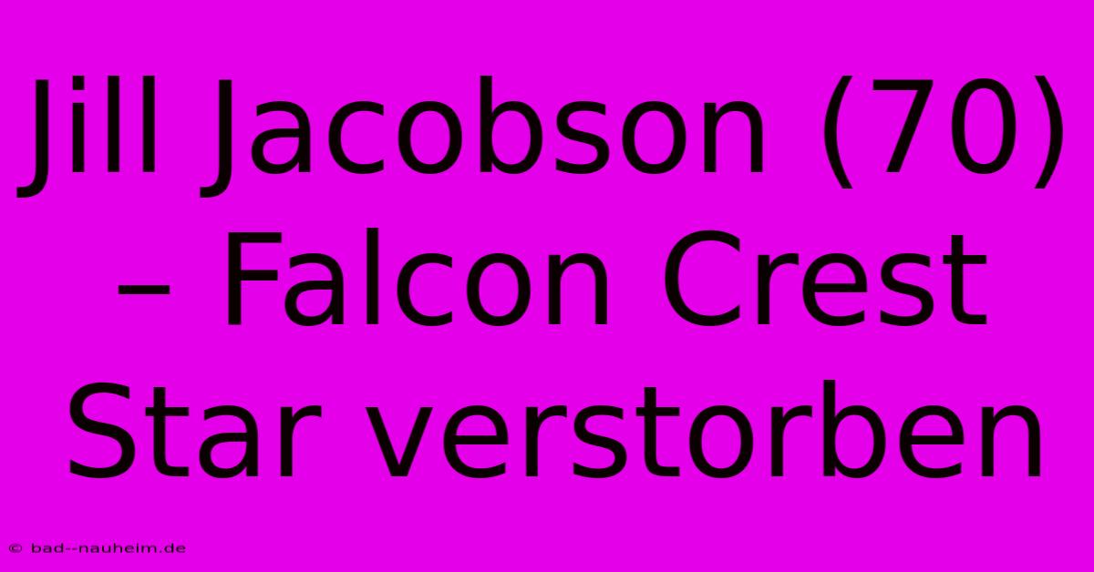 Jill Jacobson (70)  – Falcon Crest Star Verstorben