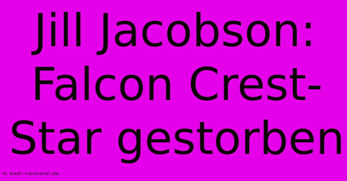 Jill Jacobson: Falcon Crest-Star Gestorben