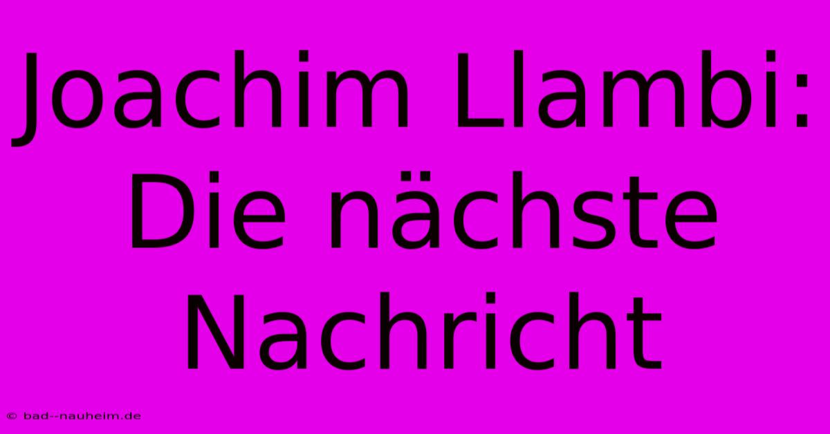 Joachim Llambi:  Die Nächste Nachricht