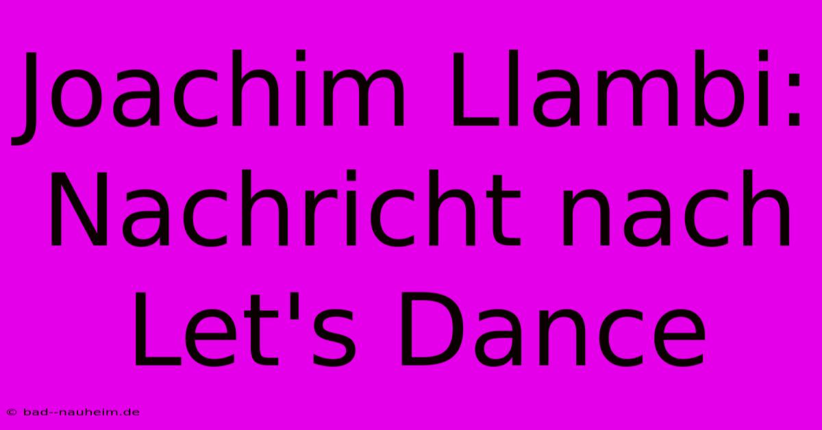 Joachim Llambi: Nachricht Nach Let's Dance