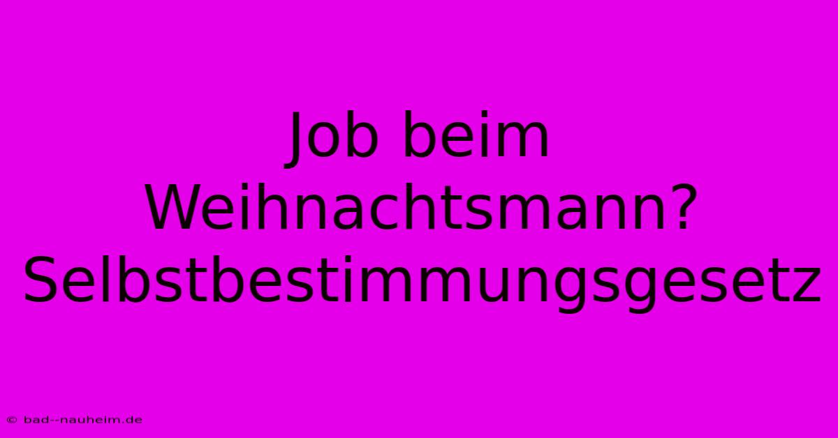 Job Beim Weihnachtsmann? Selbstbestimmungsgesetz