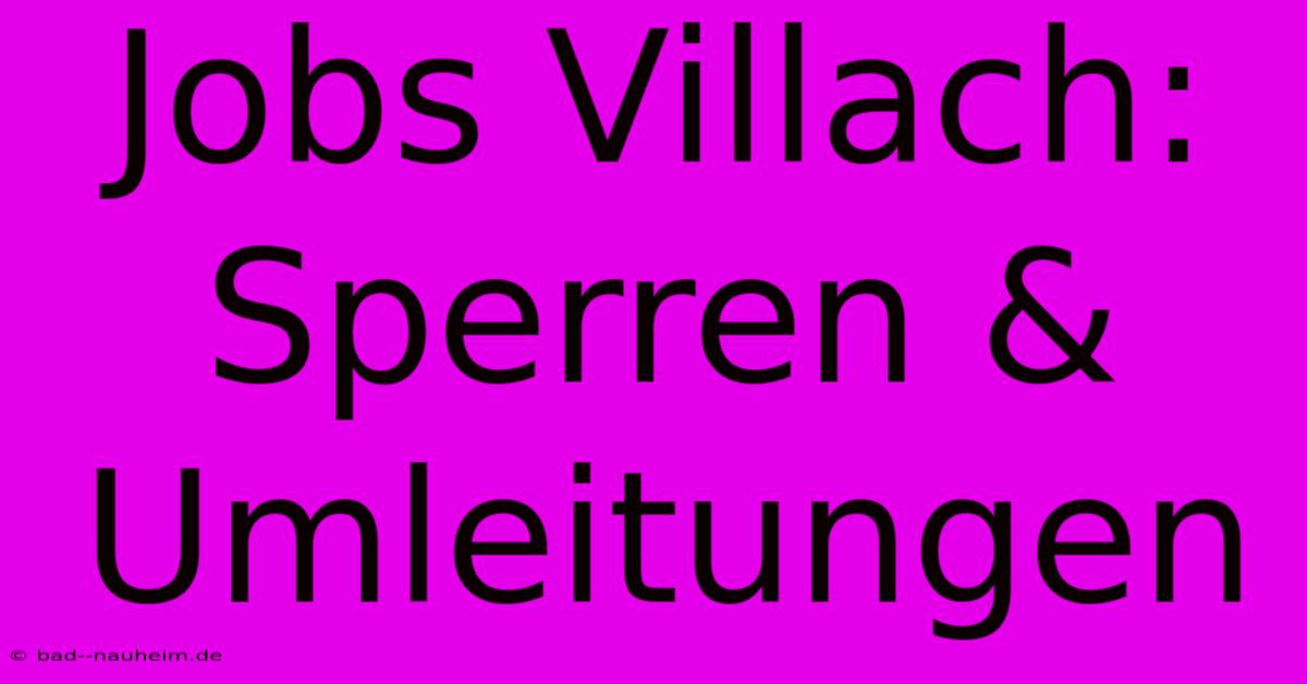 Jobs Villach: Sperren & Umleitungen