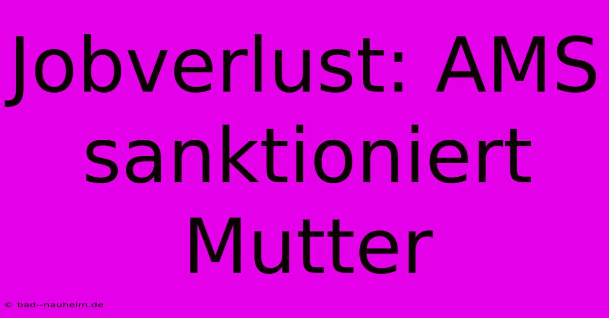 Jobverlust: AMS Sanktioniert Mutter