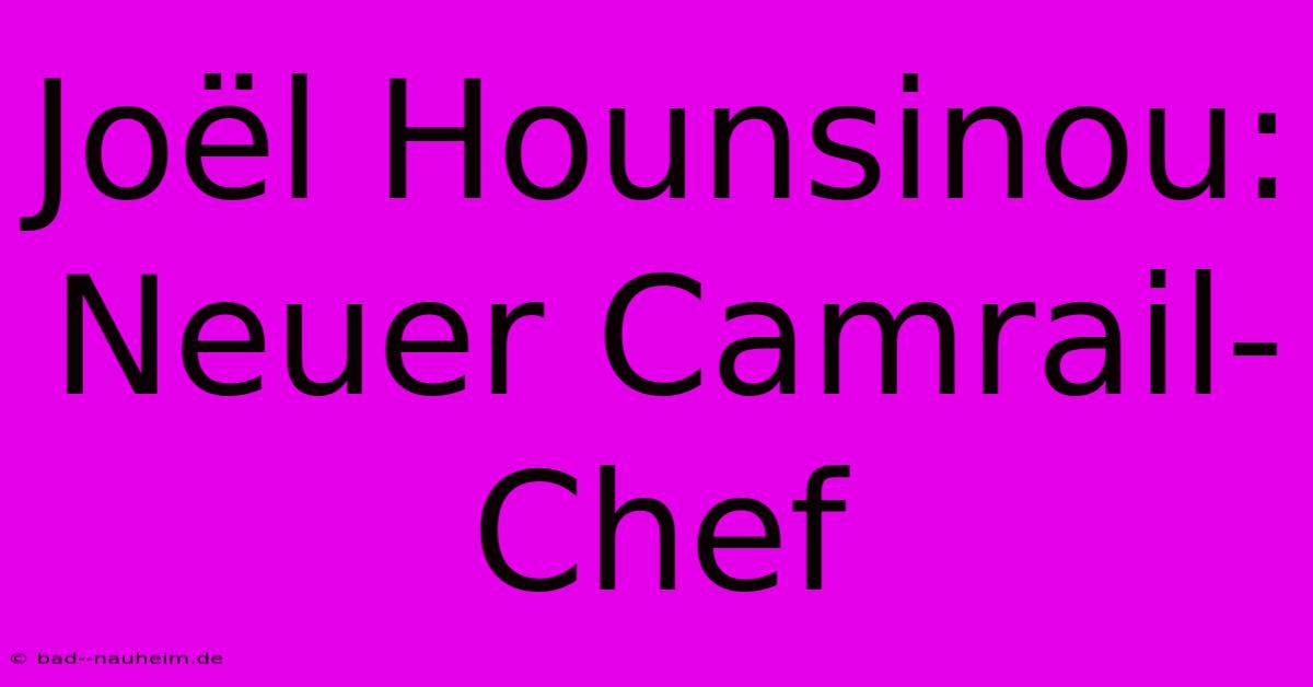 Joël Hounsinou: Neuer Camrail-Chef