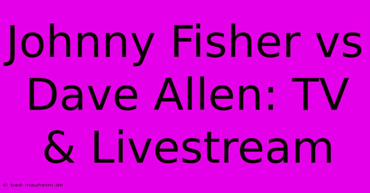 Johnny Fisher Vs Dave Allen: TV & Livestream