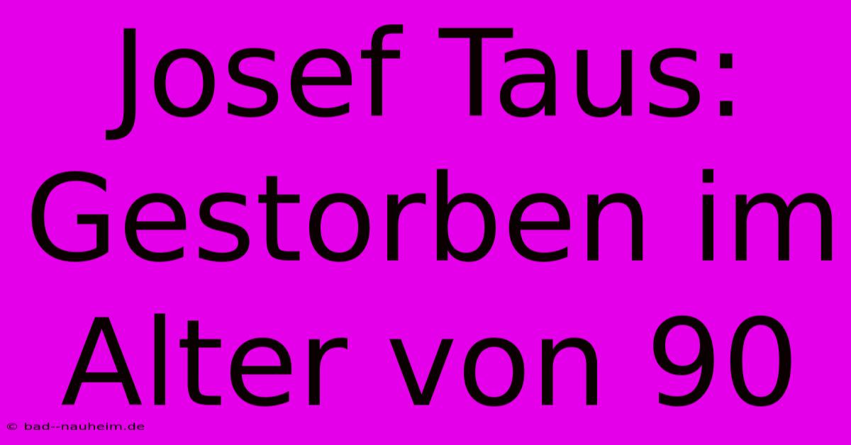 Josef Taus: Gestorben Im Alter Von 90