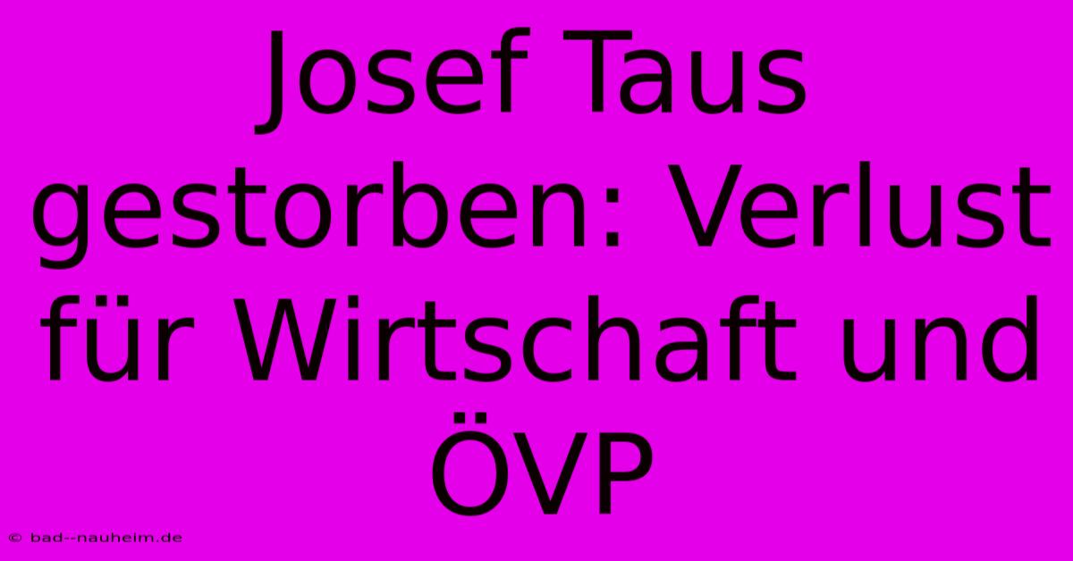 Josef Taus Gestorben: Verlust Für Wirtschaft Und ÖVP