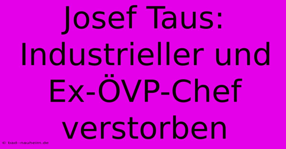 Josef Taus: Industrieller Und Ex-ÖVP-Chef Verstorben