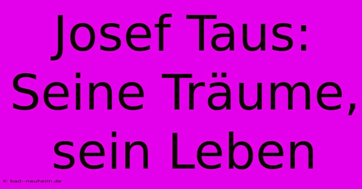 Josef Taus: Seine Träume, Sein Leben