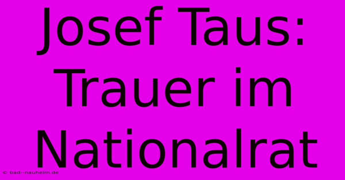 Josef Taus: Trauer Im Nationalrat