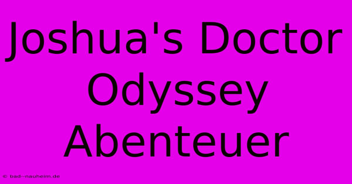 Joshua's Doctor Odyssey Abenteuer