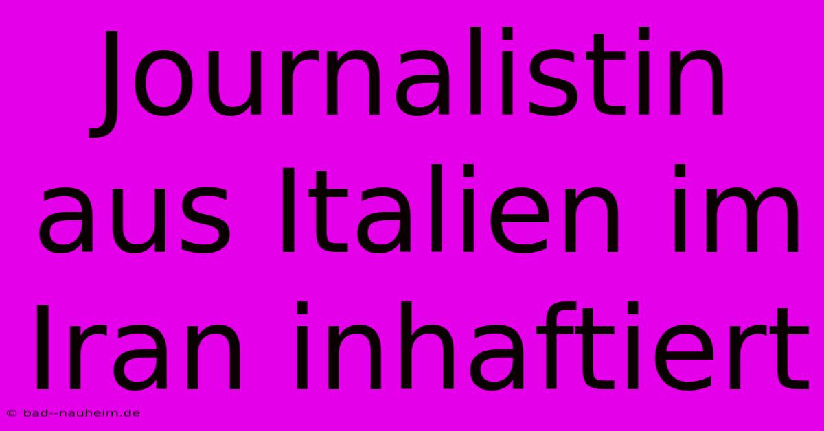 Journalistin Aus Italien Im Iran Inhaftiert