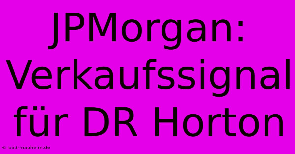 JPMorgan: Verkaufssignal Für DR Horton