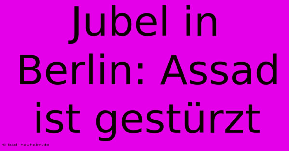 Jubel In Berlin: Assad Ist Gestürzt