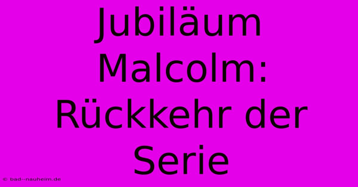 Jubiläum Malcolm: Rückkehr Der Serie