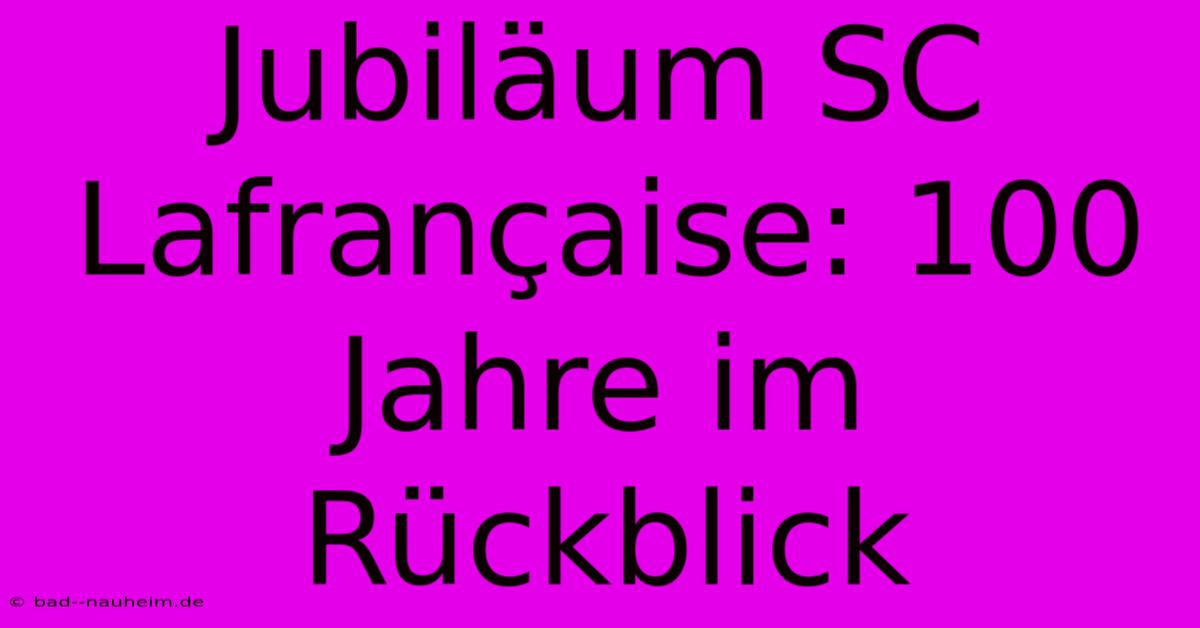 Jubiläum SC Lafrançaise: 100 Jahre Im Rückblick