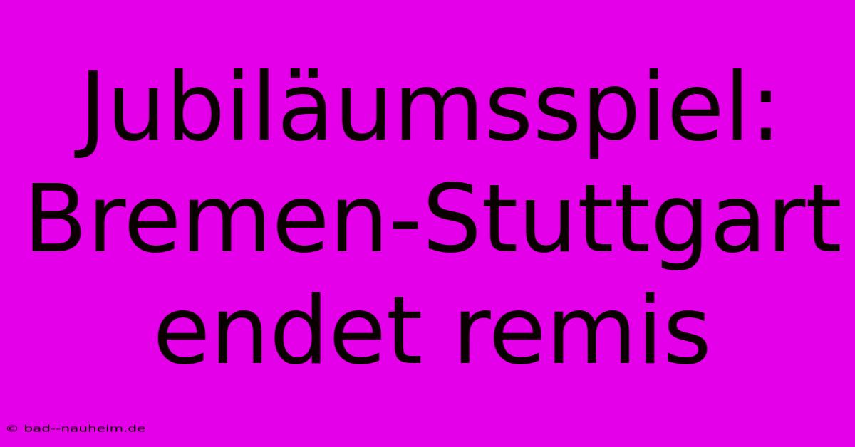 Jubiläumsspiel: Bremen-Stuttgart Endet Remis