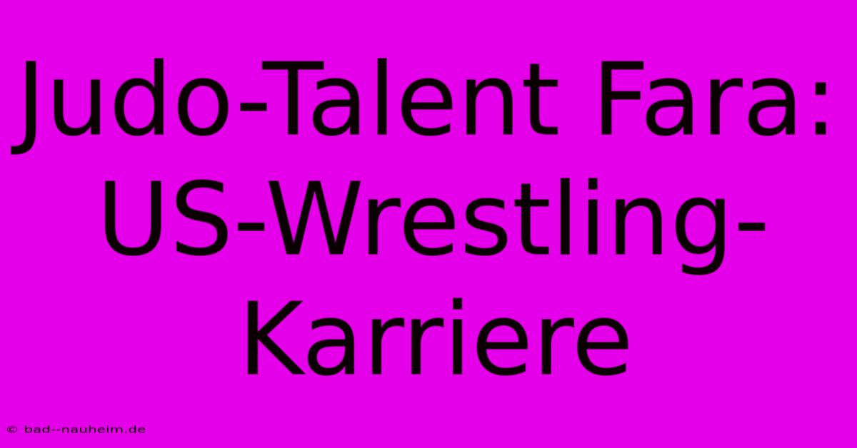 Judo-Talent Fara: US-Wrestling-Karriere