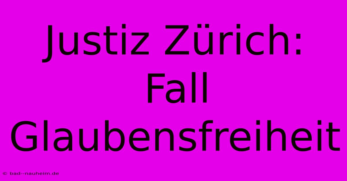 Justiz Zürich:  Fall Glaubensfreiheit