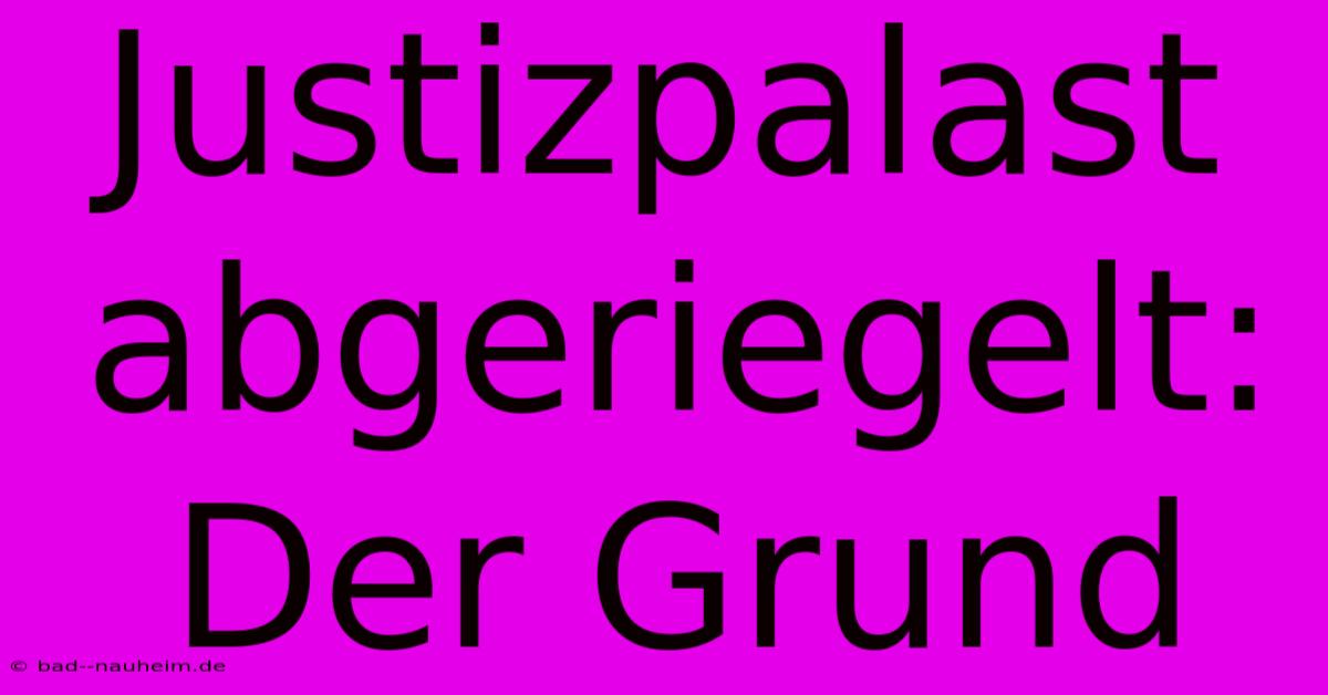 Justizpalast Abgeriegelt: Der Grund