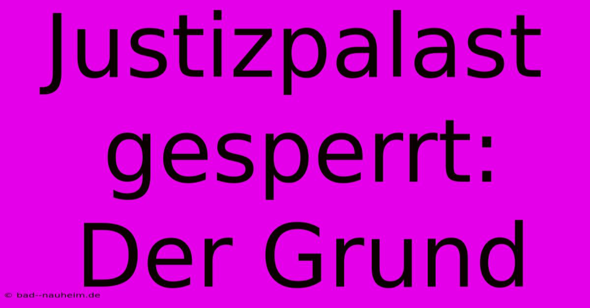 Justizpalast Gesperrt:  Der Grund  