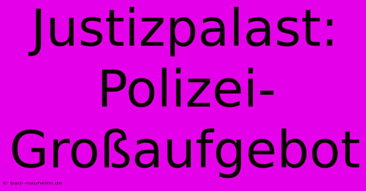 Justizpalast: Polizei-Großaufgebot