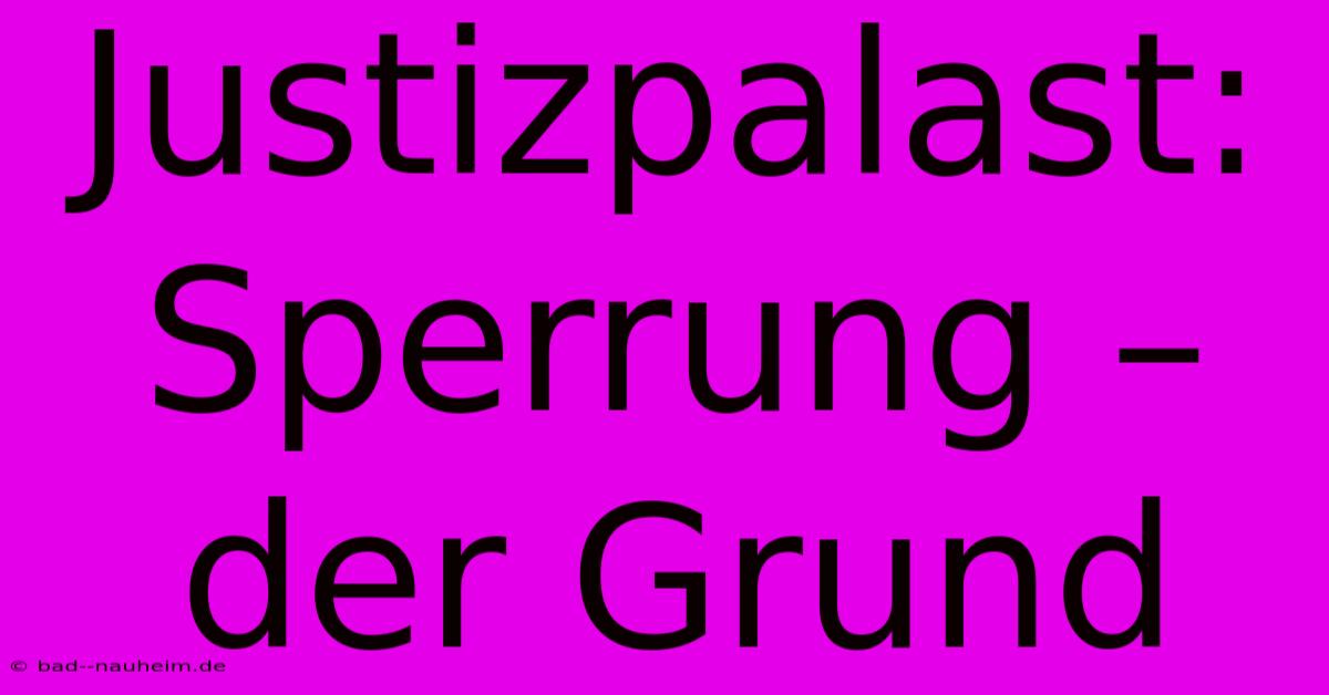 Justizpalast:  Sperrung –  Der Grund