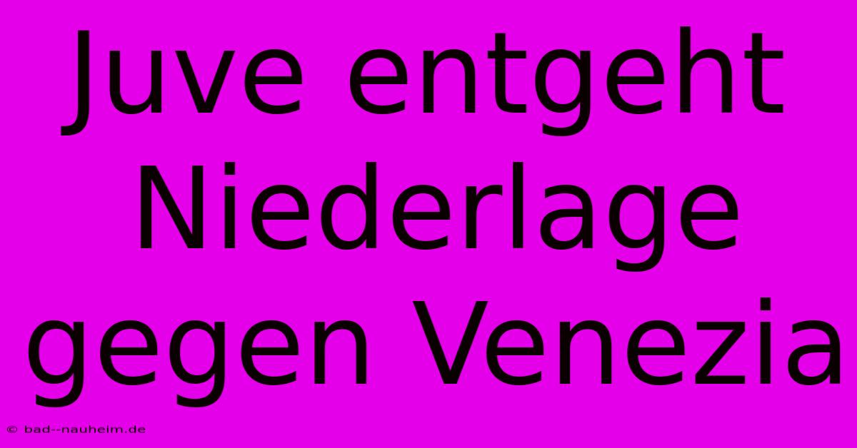 Juve Entgeht Niederlage Gegen Venezia