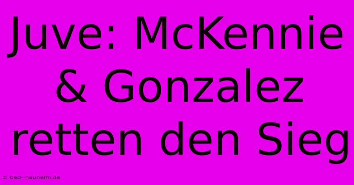 Juve: McKennie & Gonzalez Retten Den Sieg