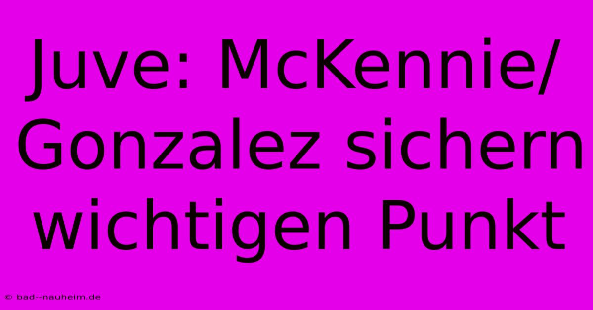 Juve: McKennie/Gonzalez Sichern Wichtigen Punkt