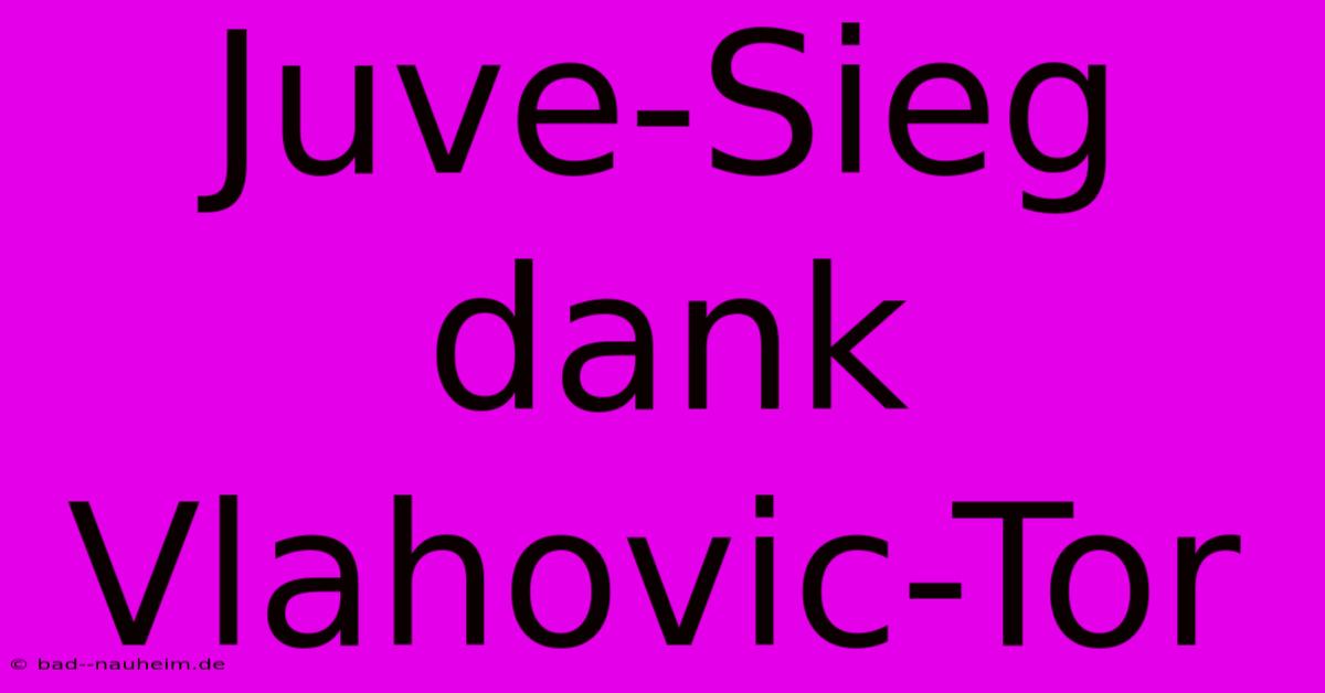 Juve-Sieg Dank Vlahovic-Tor