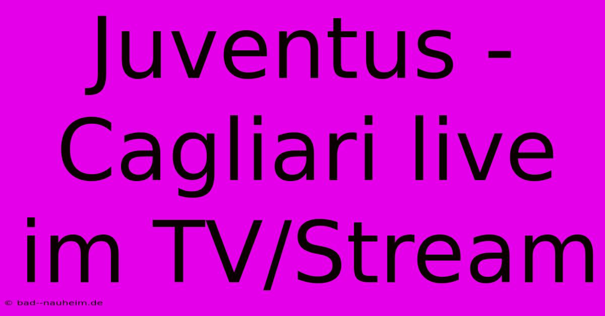 Juventus - Cagliari Live Im TV/Stream