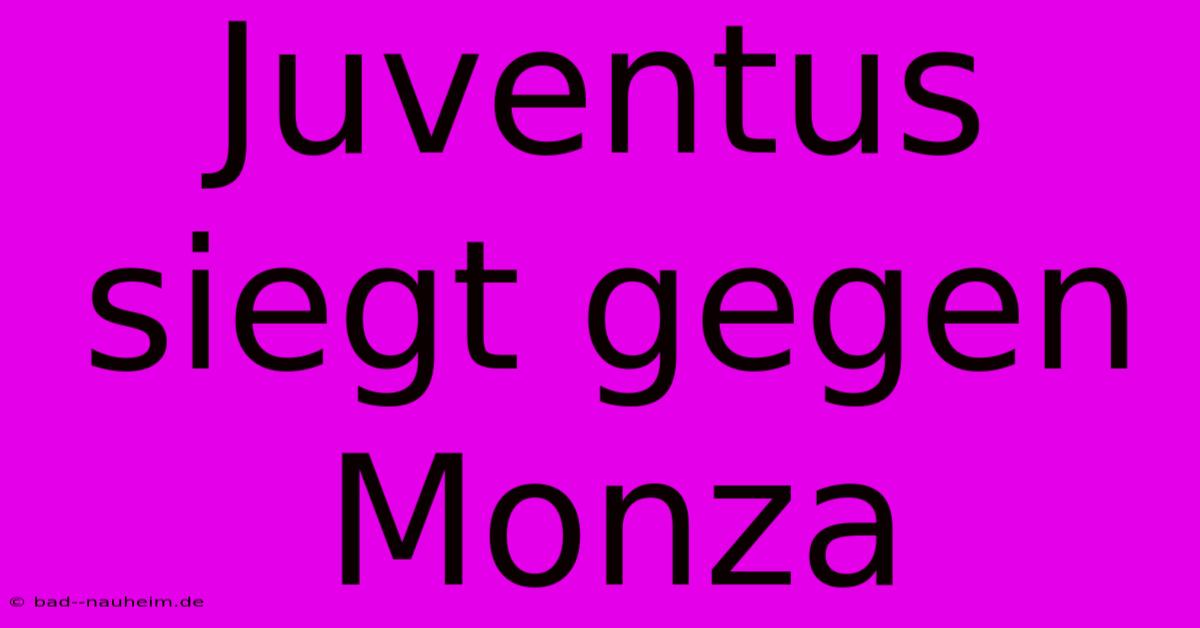 Juventus Siegt Gegen Monza