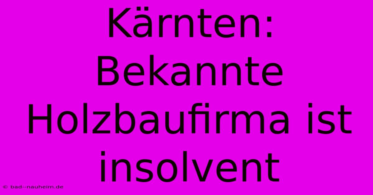 Kärnten: Bekannte Holzbaufirma Ist Insolvent